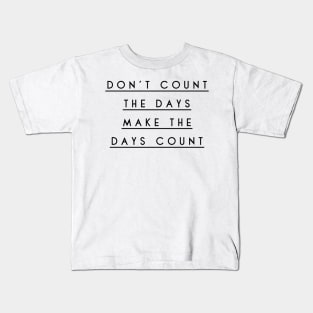 don't count the days make the days count Kids T-Shirt